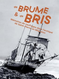 De brume et  de bris : Mémoires de naufrages dans l'archipel Saint-Pierre-et-Miquelon