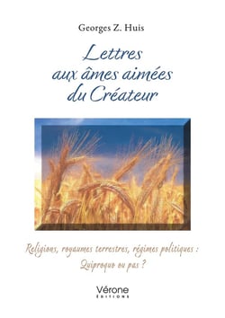 Lettres aux âmes aimées du Créateur : Religions, royaumes terrestres, régimes politiques : Quiproquo ou pas ?