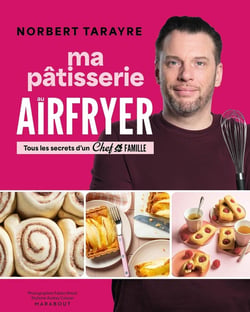 Ma pâtisserie au airfryer : Tous les secrets d'un Chef de famille