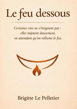 Le feu dessous : Certaines vies ne s éteignent pas, elles mijotent dessous en attendant qu on rallume.