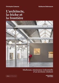 L'architecte, la friche et la frontière : Mulhouse, renaissance industrielle d'un territoire résilient