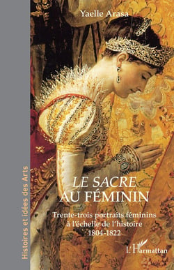 Le Sacre au féminin : Trente-trois portraits féminins à l'échelle de l'histoire 1804-1822