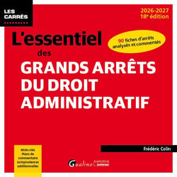 L'essentiel des grands arrêts du droit administratif : 90 fiches d'arrêts analysés et commentés. Mots-clés, Plans de commentaire, Jurisprudences additionnelles (édition 2026/2027)