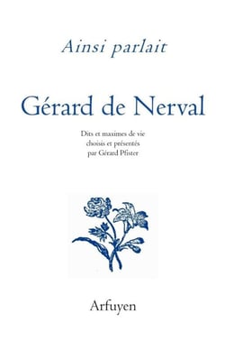 Ainsi parlait : Gérard de Nerval : Dits et maximes de vie