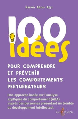 100 idées pour comprendre et prévenir les comportements perturbateurs : Une approche basée sur l'analyse appliquée du comportement (ABA) auprès des personnes présentant un trouble du développement intellectuel