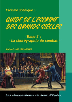Guide de l'escrime des grands siècles : Tome 3 : La chorégraphie de combat