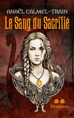 Le Sang du Sacrifié : Tome 2 - Destinées