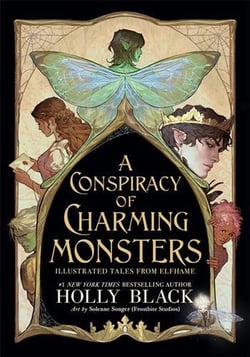 A A Conspiracy of Charming Monsters : Illustrated Tales from Elfhame where TikTok's Faerie Obsession Began