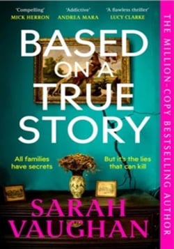Based on a True Story : The gripping new suspense novel from the bestselling author of 'Anatomy of a Scandal', guaranteed to keep you up all night...
