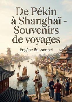 De Pékin à Shanghaï - Souvenirs de voyages : Un récit de voyage au coeur de la Chine du XIXe siècle, entre Pékin et Shanghaï