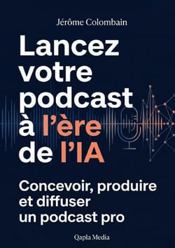 Lancer votre podcast à l'ère de l'IA : Concevoir, produire et diffuser un podcast pro