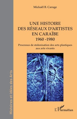 Une histoire des réseaux d'artistes en Caraïbe 1960 -1980 : Processus de stolonisation des arts plastiques aux arts vivants