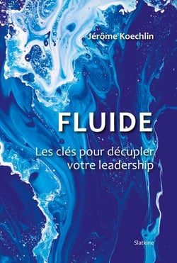 Fluide : Les clés pour décupler votre leadership