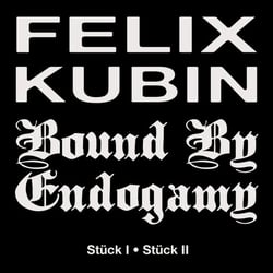 Felix Kubin / Bound By Endogamy : Stück I - Stück II