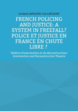 French Policing and Justice: A System in Freefall? Police et justice en France en chute libre ? : Théâtre d'intervention et de déconstruction/ Intervention and Deconstruction Theatre