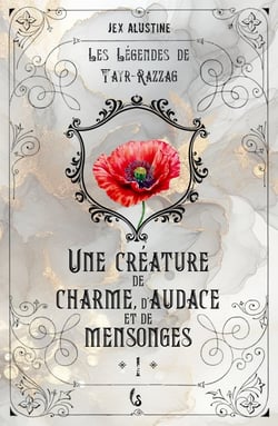 UNE CREATURE DE CHARME, D'AUDACE ET DE MENSONGES : LES LEGENDES DE TAYR-RAZZAG, TOME 1
