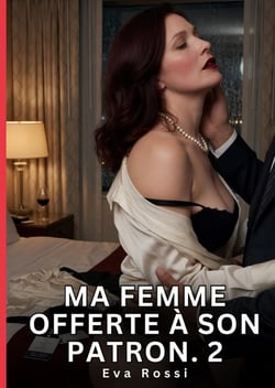 Ma Femme Offerte à Son Patron. 2 : Nouvelle Érotique de Sexe Tabou pour Adultes