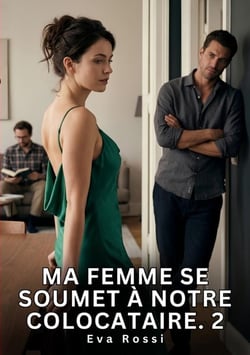 Ma Femme se soumet à Notre Colocataire. 2 : Nouvelle Érotique de Sexe Tabou pour Adultes