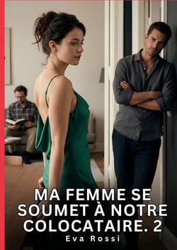 Ma Femme se soumet à Notre Colocataire. 2 : Nouvelle Érotique de Sexe Tabou pour Adultes