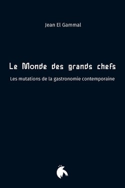 Le Monde des grands chefs : Les mutations de la gastronomie contemporaine