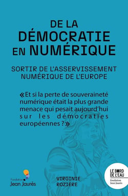 De la démocratie en numérique. Sortir de l'asservissement numérique de l'Europe