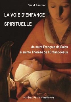 La voie d'enfance spirituelle : De saint François de Sales à sainte Thérèse de l'Enfant-Jésus
