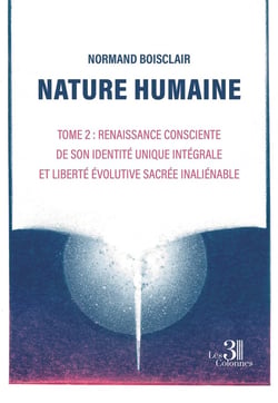 Nature humaine - Tome 2 : Renaissance consciente de son identité unique intégrale Et Liberté évolutive sacrée inaliénable