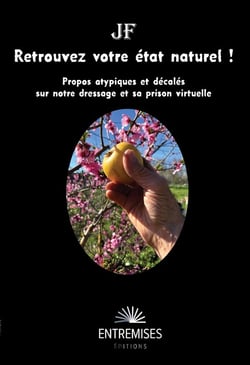 Retrouvez votre état naturel ! : Propos atypiques et décalés sur notre dressage et sa prison virtuelle