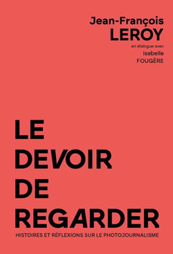 Le devoir de regarder : Histoires et réflexions sur le photojournalisme