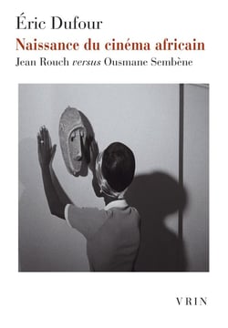 Naissance du cinéma africain : Jean Rouch versus Ousmane Sembène