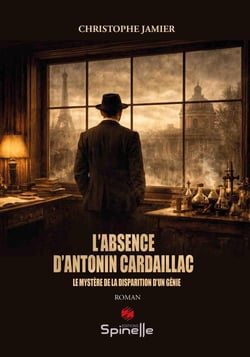 L'absence d'Antonin Cardaillac : Le mystère de la disparition d'un génie