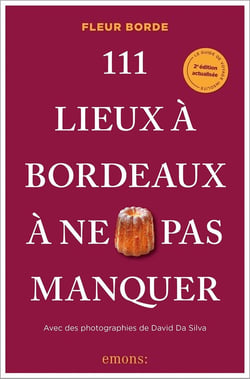 111 Lieux à Bordeaux à ne pas manquer (2026) : Et si Bordeaux vous révélait ses secrets les mieux cachés ?