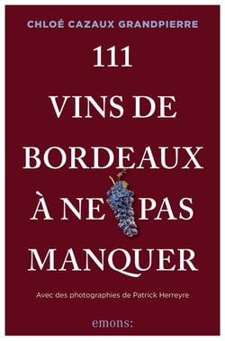 111 Vins de Bordeaux à ne pas manquer : Croyez-vous vraiment tout savoir sur les vins de Bordeaux ?