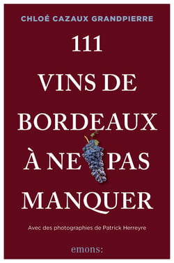 111 Vins de Bordeaux à ne pas manquer : Croyez-vous vraiment tout savoir sur les vins de Bordeaux ?