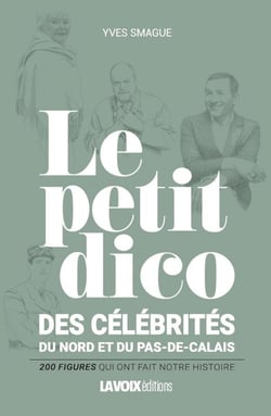 Le petit dico des célébrités du Nord et du Pas-de-Calais : 200 figures qui ont fait notre histoire