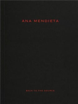 Ana Mendieta : Back to the Source