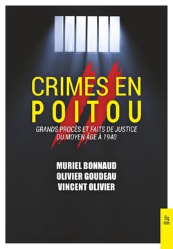 Crimes en Poitou Tome II : Grands procès et faits de justice du Moyen Âge à 1940