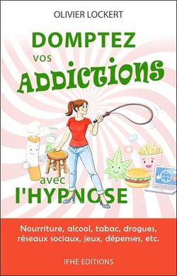 Domptez vos addictions avec l'hypnose - nourriture, alcool, tabac, drogues, reseaux sociaux, jeux, d