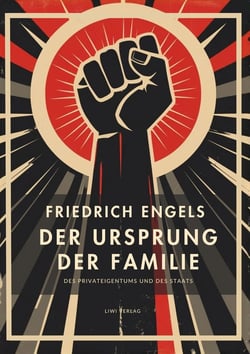 Friedrich Engels: Der Ursprung der Familie, des Privateigentums und des Staats. Vollständige Neuausgabe