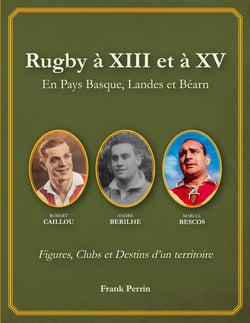 Rugby à XIII et à XV en Pays Basque, Landes, et Béarn : Figures, Clubs et Destins d'un territoire