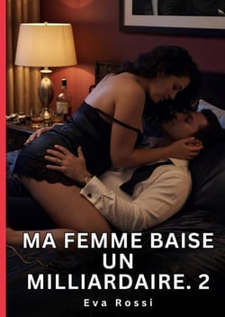 Ma Femme Baise un Milliardaire. 2 : Nouvelle Érotique de Sexe Tabou pour Adultes