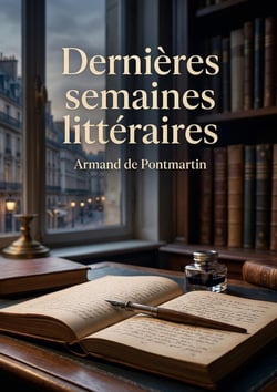 Dernières semaines littéraires : Les réflexions littéraires d'Armand de Pontmartin sur les auteurs de son temps et la scène littéraire française du XIXe siècle.