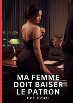 Ma Femme Doit Baiser le Patron : Nouvelle Érotique de Sexe Tabou pour Adultes