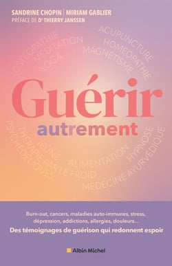 Guérir autrement : Burn-out, cancers, maladies auto-immunes, stress, dépression, addictions, allergies, douleurs......