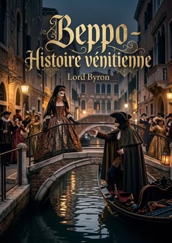 Beppo - Histoire vénitienne : Une satire sociale de Lord Byron sur la vie vénitienne, ses amours et ses moeurs au temps du carnaval