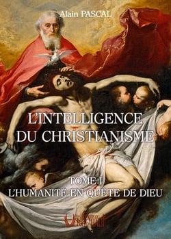 L'intelligence du christianisme Tome 1 : L'humanité en quête de Dieu