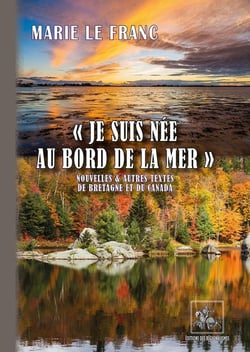 "Je suis née au bord de la mer" : Nouvelles et autres textes de Bretagne et du Canada