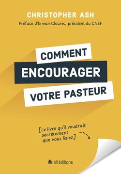 Comment encourager votre pasteur : Le livre qu'il voudrait secrètement que vous lisiez