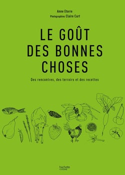 Le goût des bonnes choses : Des rencontres, des terroirs et des recettes