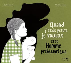 Quand j'étais petite je voulais être homme préhistorique